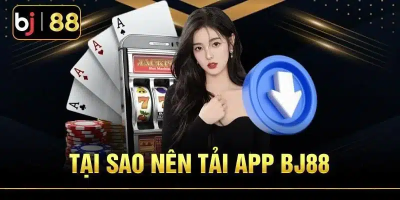 Lý do tại sao người chơi nên tải app BJ88 về thiết bị của mình